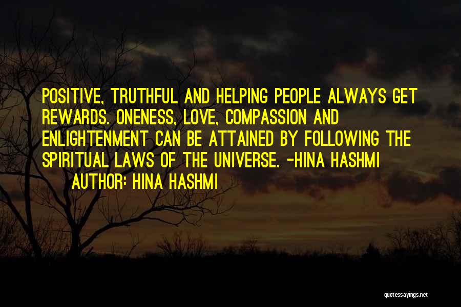 Hina Hashmi Quotes: Positive, Truthful And Helping People Always Get Rewards. Oneness, Love, Compassion And Enlightenment Can Be Attained By Following The Spiritual