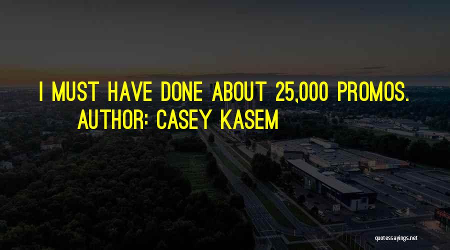 Casey Kasem Quotes: I Must Have Done About 25,000 Promos.