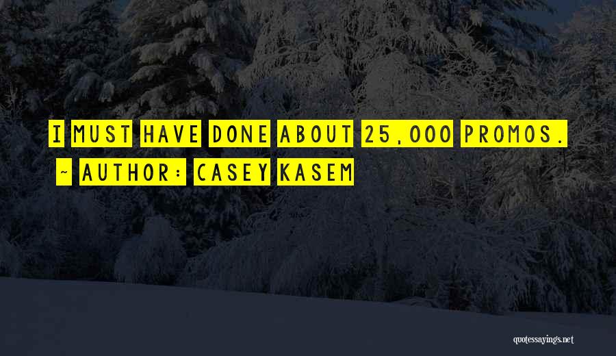 Casey Kasem Quotes: I Must Have Done About 25,000 Promos.