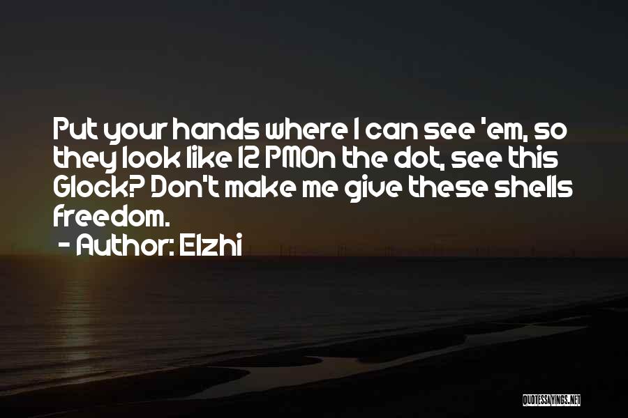 Elzhi Quotes: Put Your Hands Where I Can See 'em, So They Look Like 12 Pmon The Dot, See This Glock? Don't