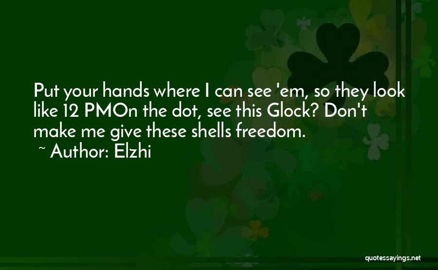 Elzhi Quotes: Put Your Hands Where I Can See 'em, So They Look Like 12 Pmon The Dot, See This Glock? Don't