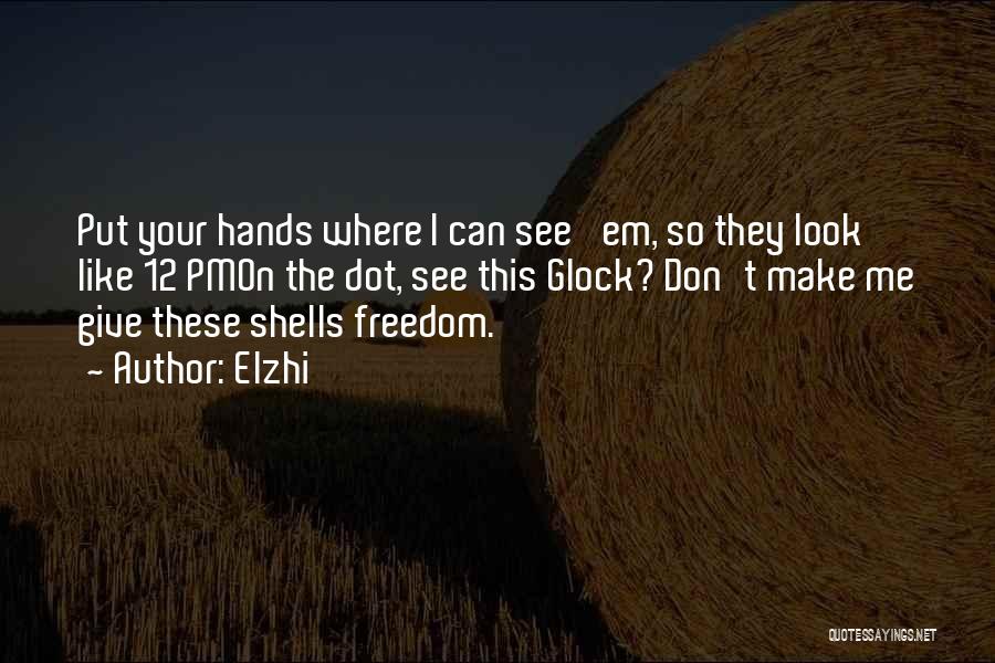 Elzhi Quotes: Put Your Hands Where I Can See 'em, So They Look Like 12 Pmon The Dot, See This Glock? Don't