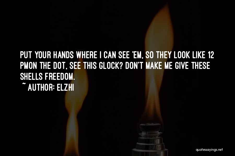 Elzhi Quotes: Put Your Hands Where I Can See 'em, So They Look Like 12 Pmon The Dot, See This Glock? Don't