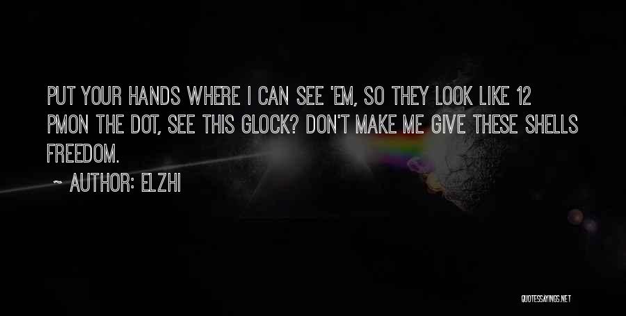 Elzhi Quotes: Put Your Hands Where I Can See 'em, So They Look Like 12 Pmon The Dot, See This Glock? Don't