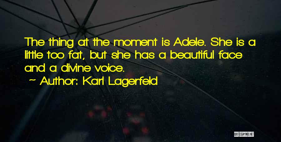 Karl Lagerfeld Quotes: The Thing At The Moment Is Adele. She Is A Little Too Fat, But She Has A Beautiful Face And