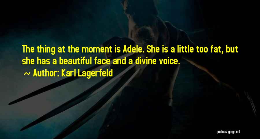 Karl Lagerfeld Quotes: The Thing At The Moment Is Adele. She Is A Little Too Fat, But She Has A Beautiful Face And