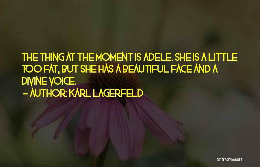Karl Lagerfeld Quotes: The Thing At The Moment Is Adele. She Is A Little Too Fat, But She Has A Beautiful Face And