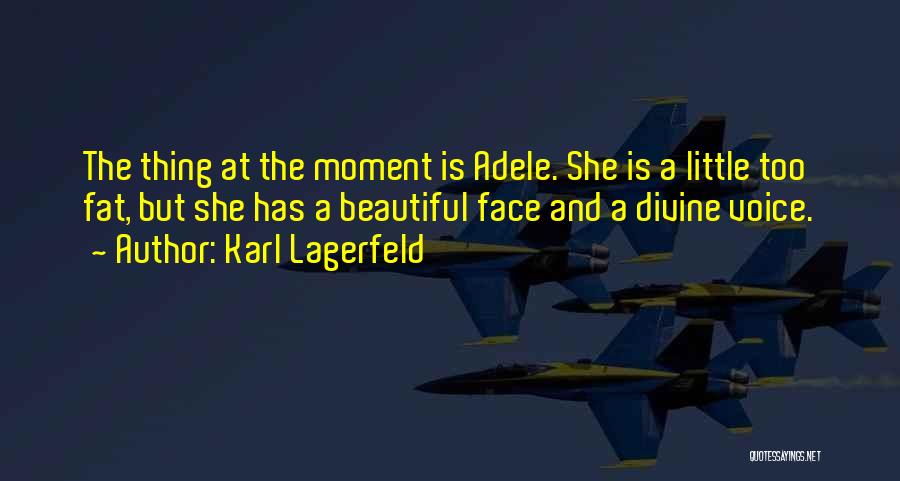 Karl Lagerfeld Quotes: The Thing At The Moment Is Adele. She Is A Little Too Fat, But She Has A Beautiful Face And