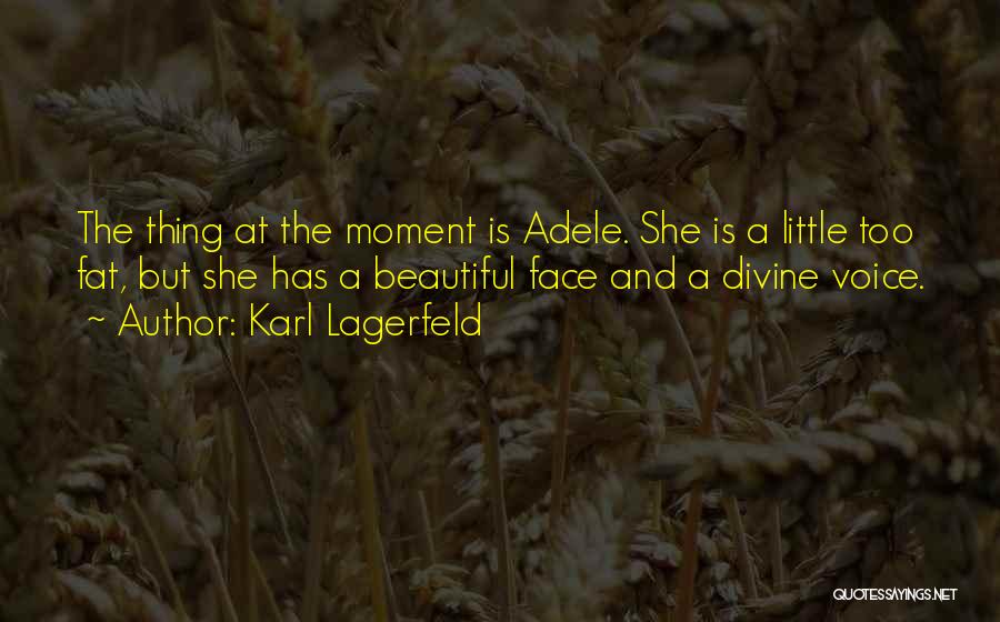 Karl Lagerfeld Quotes: The Thing At The Moment Is Adele. She Is A Little Too Fat, But She Has A Beautiful Face And