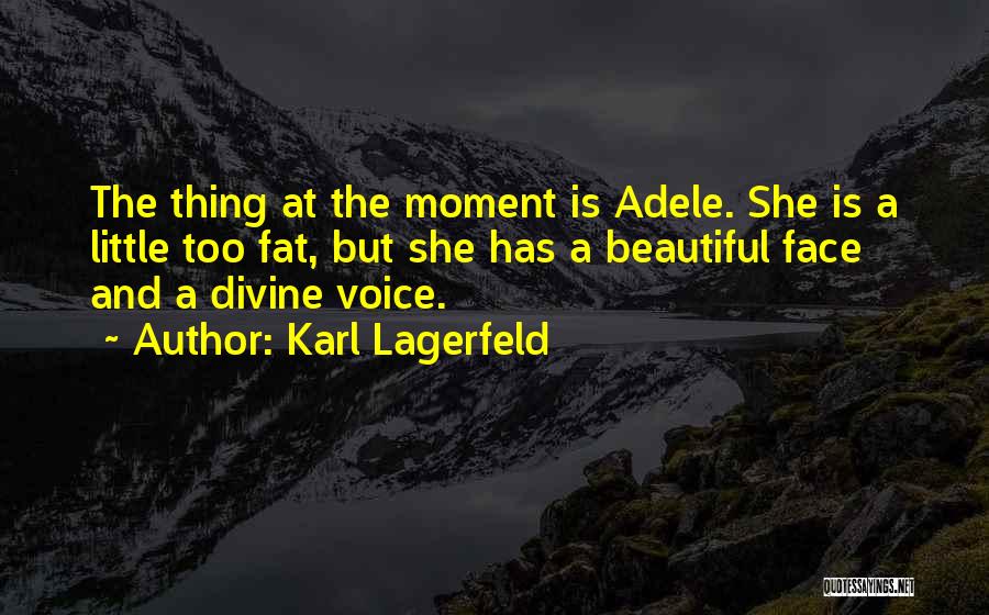 Karl Lagerfeld Quotes: The Thing At The Moment Is Adele. She Is A Little Too Fat, But She Has A Beautiful Face And