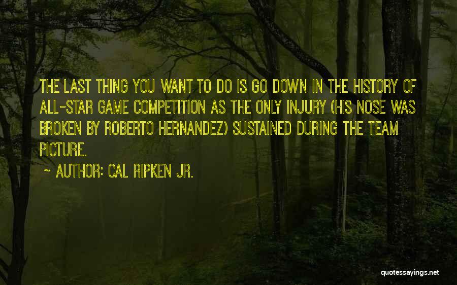 Cal Ripken Jr. Quotes: The Last Thing You Want To Do Is Go Down In The History Of All-star Game Competition As The Only