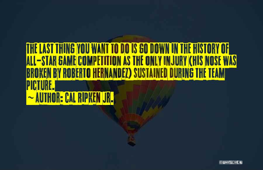 Cal Ripken Jr. Quotes: The Last Thing You Want To Do Is Go Down In The History Of All-star Game Competition As The Only