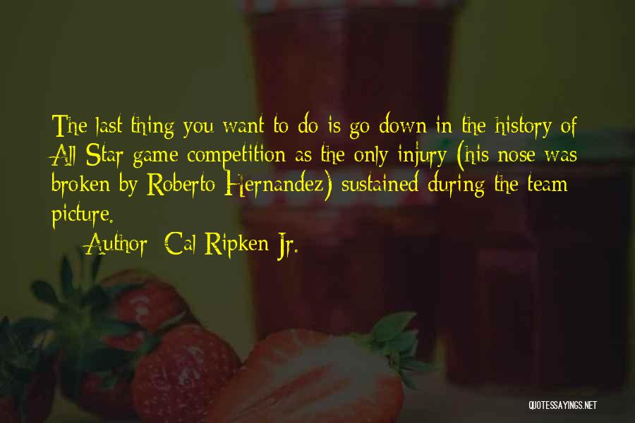 Cal Ripken Jr. Quotes: The Last Thing You Want To Do Is Go Down In The History Of All-star Game Competition As The Only