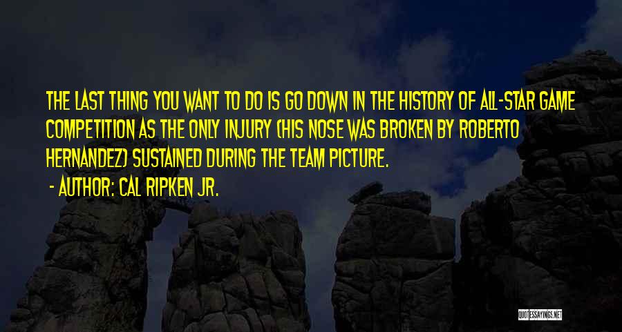 Cal Ripken Jr. Quotes: The Last Thing You Want To Do Is Go Down In The History Of All-star Game Competition As The Only