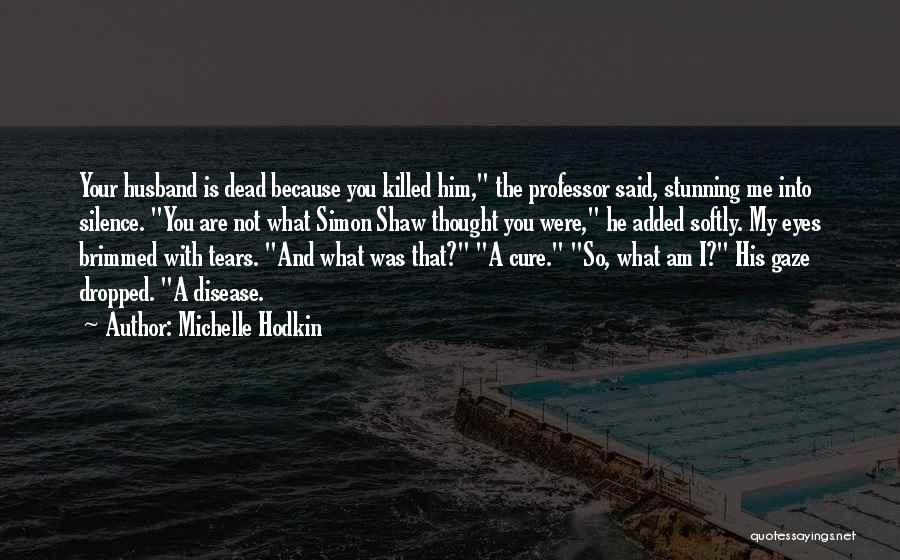 Michelle Hodkin Quotes: Your Husband Is Dead Because You Killed Him, The Professor Said, Stunning Me Into Silence. You Are Not What Simon