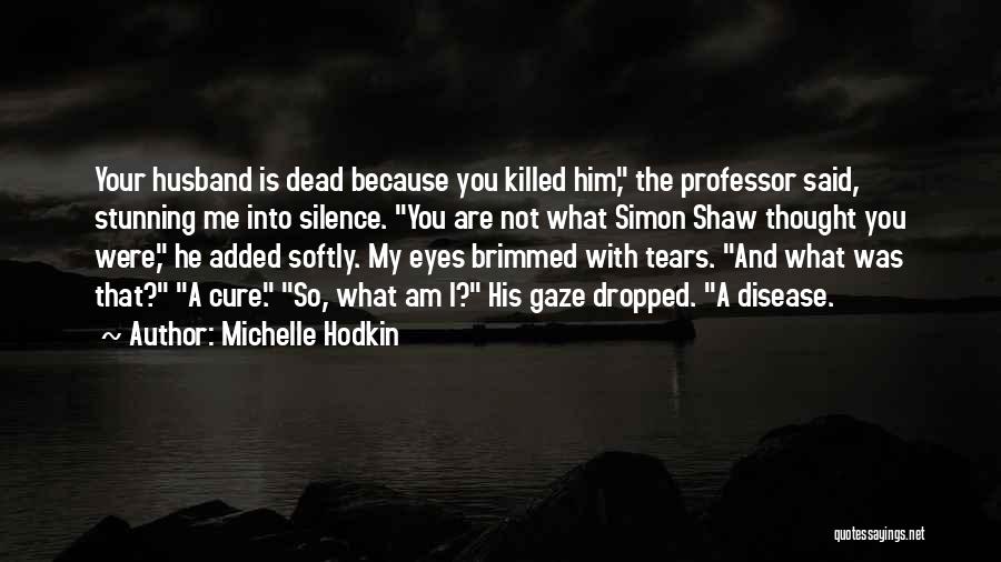 Michelle Hodkin Quotes: Your Husband Is Dead Because You Killed Him, The Professor Said, Stunning Me Into Silence. You Are Not What Simon