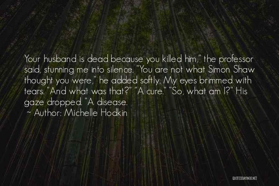 Michelle Hodkin Quotes: Your Husband Is Dead Because You Killed Him, The Professor Said, Stunning Me Into Silence. You Are Not What Simon