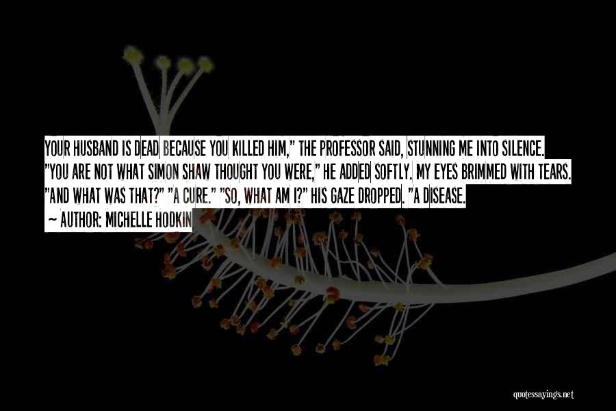 Michelle Hodkin Quotes: Your Husband Is Dead Because You Killed Him, The Professor Said, Stunning Me Into Silence. You Are Not What Simon