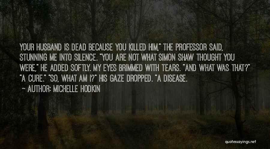 Michelle Hodkin Quotes: Your Husband Is Dead Because You Killed Him, The Professor Said, Stunning Me Into Silence. You Are Not What Simon