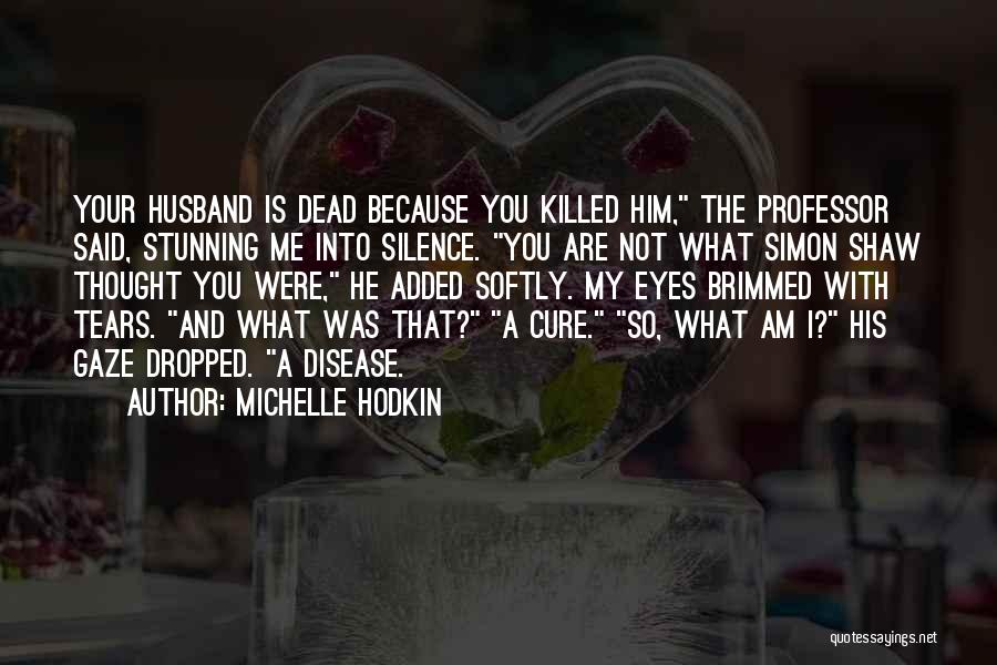 Michelle Hodkin Quotes: Your Husband Is Dead Because You Killed Him, The Professor Said, Stunning Me Into Silence. You Are Not What Simon