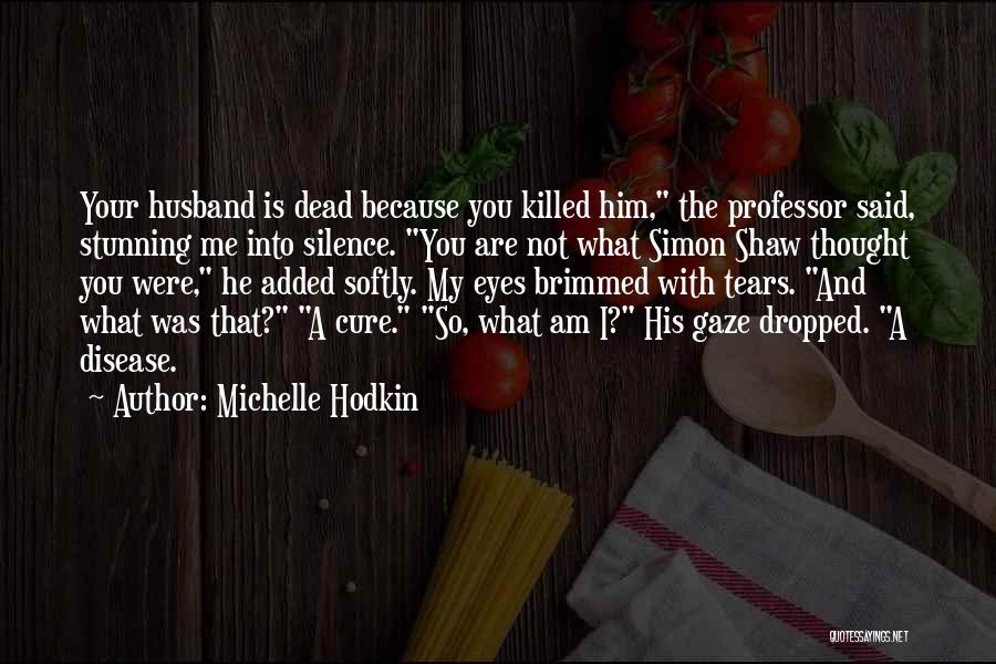 Michelle Hodkin Quotes: Your Husband Is Dead Because You Killed Him, The Professor Said, Stunning Me Into Silence. You Are Not What Simon