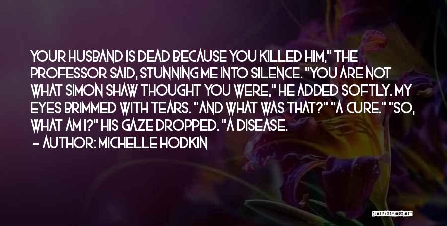 Michelle Hodkin Quotes: Your Husband Is Dead Because You Killed Him, The Professor Said, Stunning Me Into Silence. You Are Not What Simon