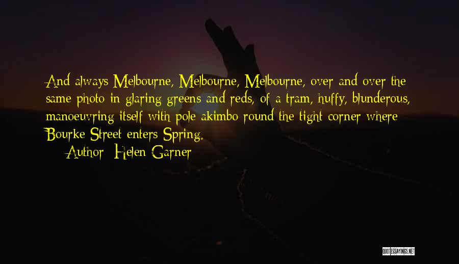 Helen Garner Quotes: And Always Melbourne, Melbourne, Melbourne, Over And Over The Same Photo In Glaring Greens And Reds, Of A Tram, Huffy,