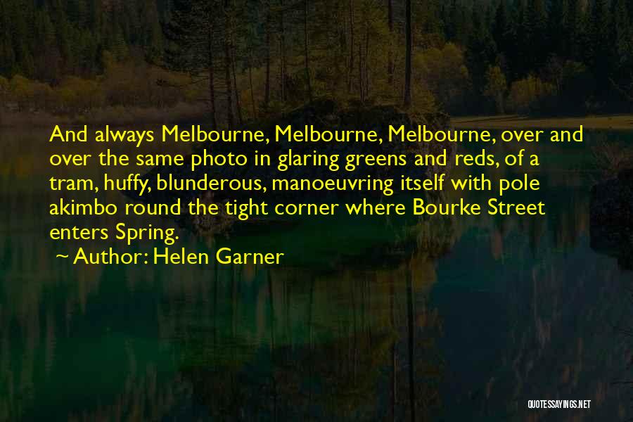 Helen Garner Quotes: And Always Melbourne, Melbourne, Melbourne, Over And Over The Same Photo In Glaring Greens And Reds, Of A Tram, Huffy,