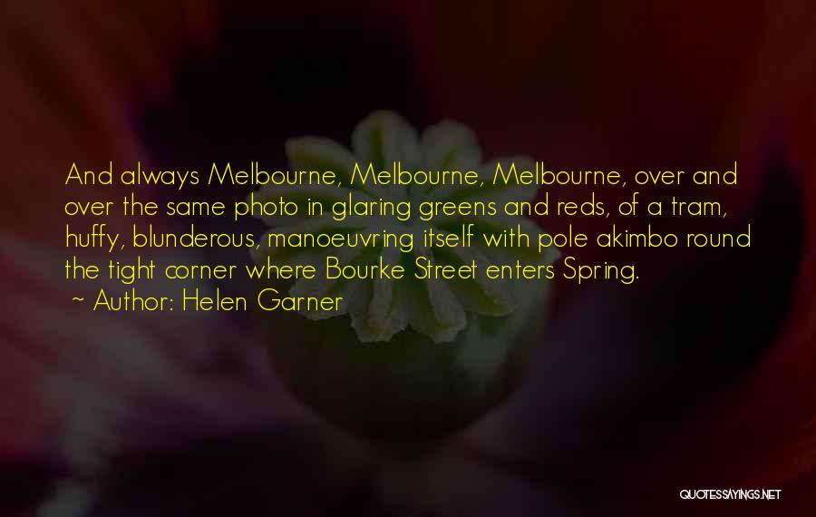 Helen Garner Quotes: And Always Melbourne, Melbourne, Melbourne, Over And Over The Same Photo In Glaring Greens And Reds, Of A Tram, Huffy,