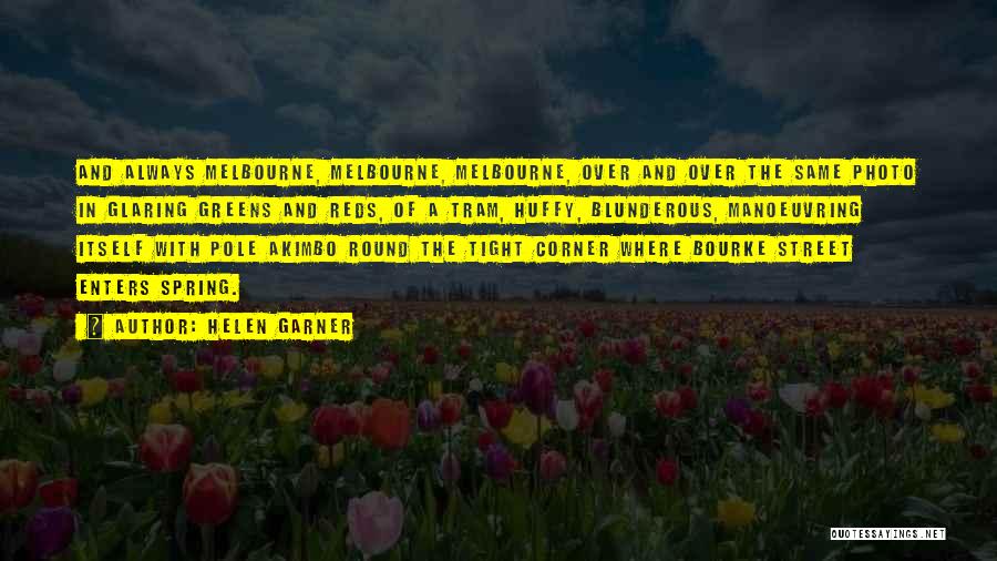 Helen Garner Quotes: And Always Melbourne, Melbourne, Melbourne, Over And Over The Same Photo In Glaring Greens And Reds, Of A Tram, Huffy,