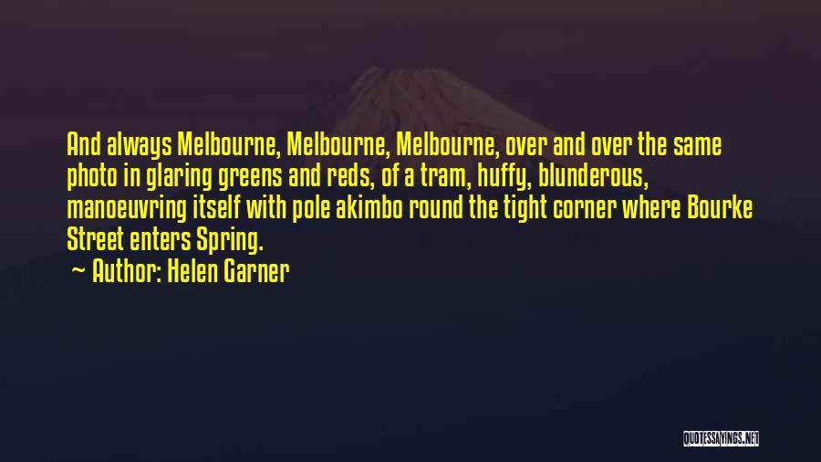 Helen Garner Quotes: And Always Melbourne, Melbourne, Melbourne, Over And Over The Same Photo In Glaring Greens And Reds, Of A Tram, Huffy,