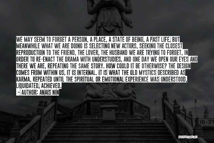 Anais Nin Quotes: We May Seem To Forget A Person, A Place, A State Of Being, A Past Life, But Meanwhile What We