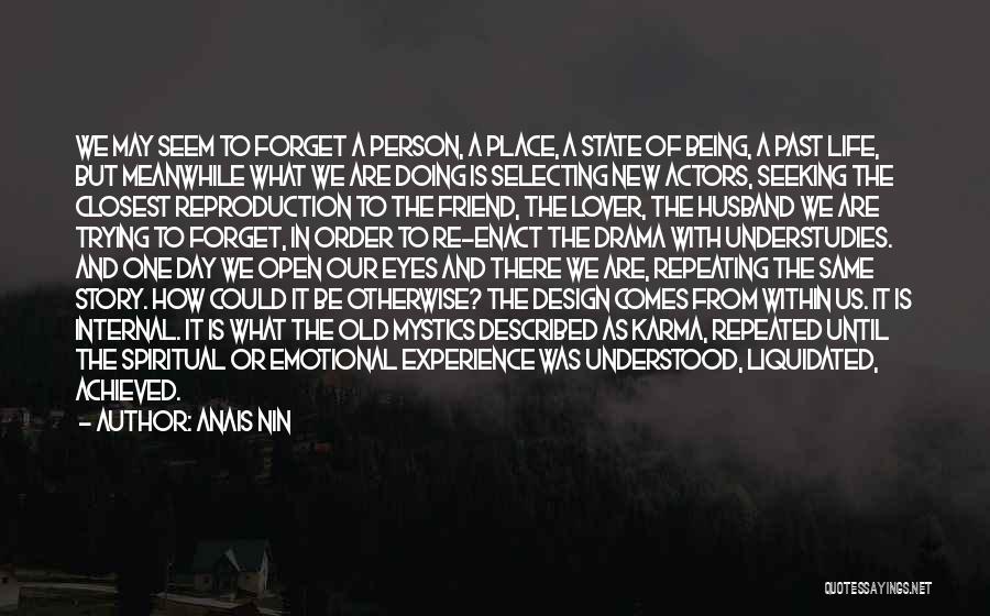 Anais Nin Quotes: We May Seem To Forget A Person, A Place, A State Of Being, A Past Life, But Meanwhile What We