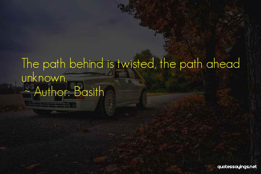 Basith Quotes: The Path Behind Is Twisted, The Path Ahead Unknown.