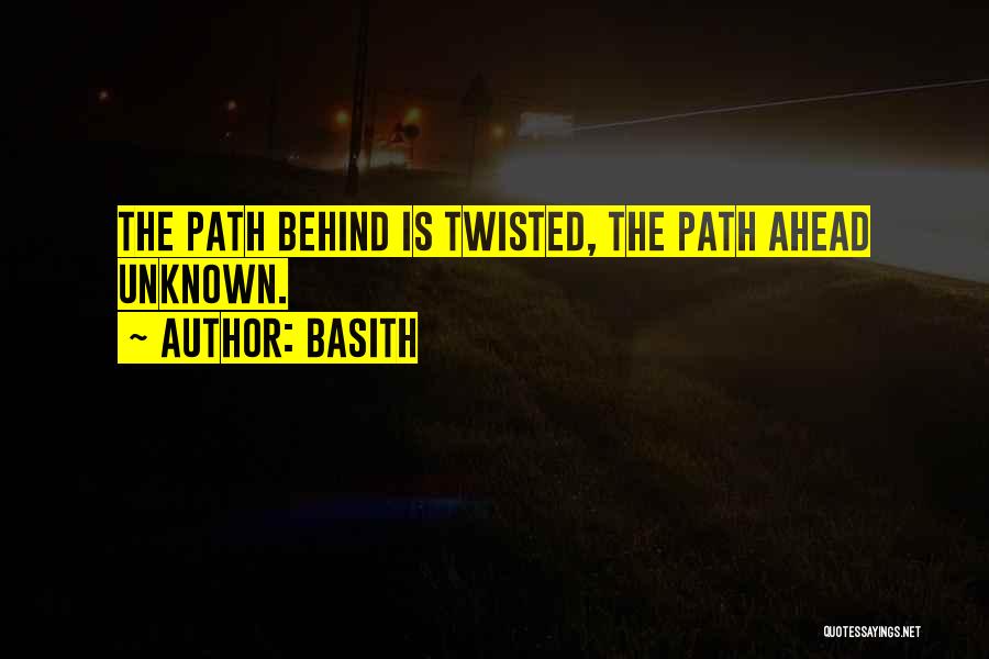 Basith Quotes: The Path Behind Is Twisted, The Path Ahead Unknown.