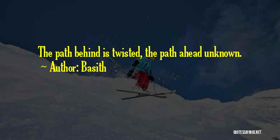 Basith Quotes: The Path Behind Is Twisted, The Path Ahead Unknown.