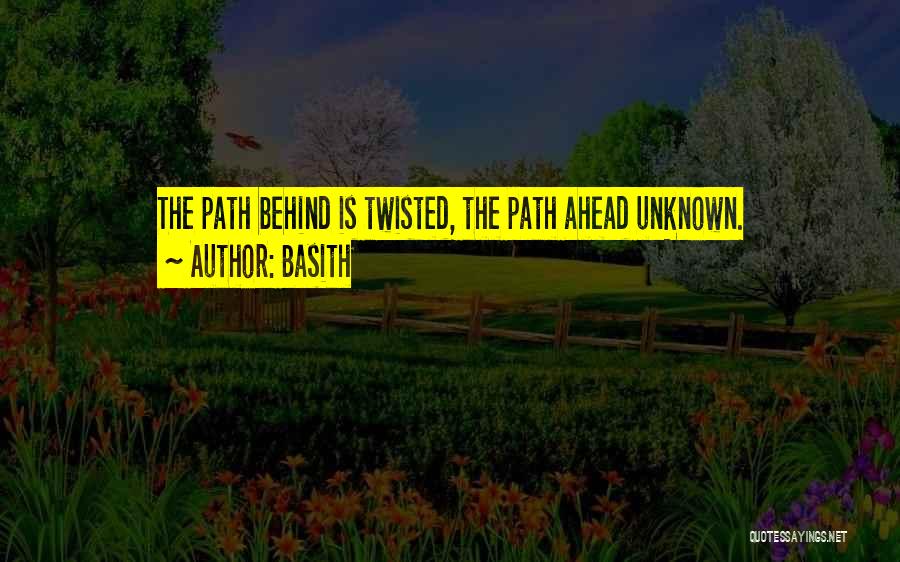 Basith Quotes: The Path Behind Is Twisted, The Path Ahead Unknown.