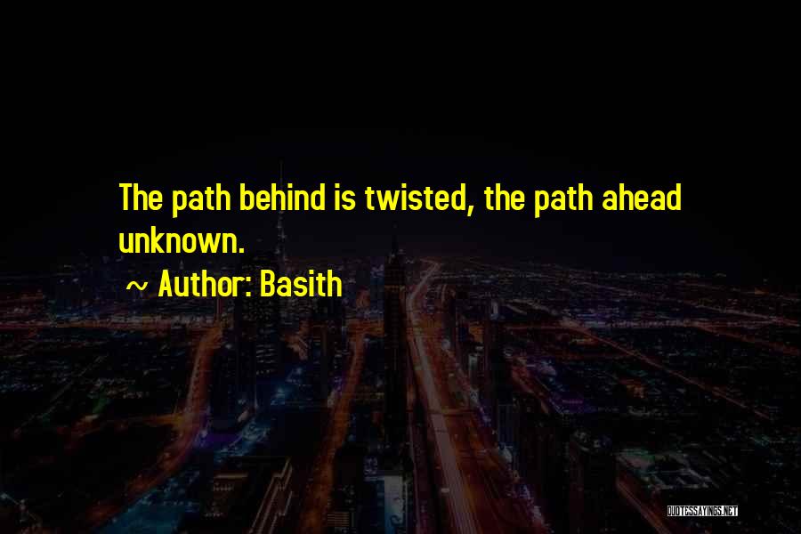 Basith Quotes: The Path Behind Is Twisted, The Path Ahead Unknown.