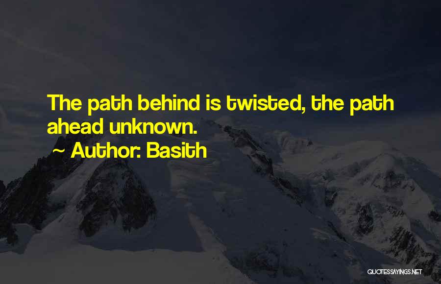 Basith Quotes: The Path Behind Is Twisted, The Path Ahead Unknown.