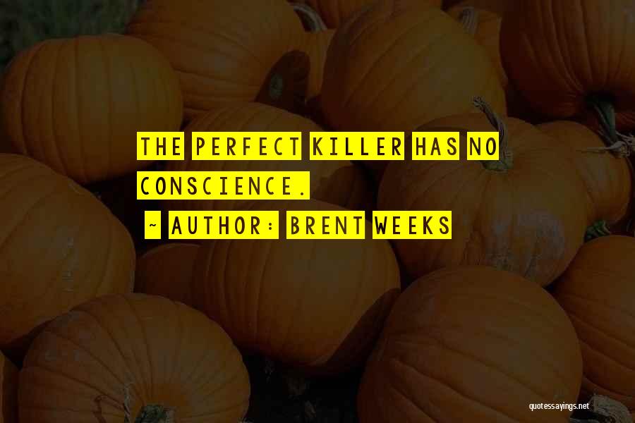 Brent Weeks Quotes: The Perfect Killer Has No Conscience.