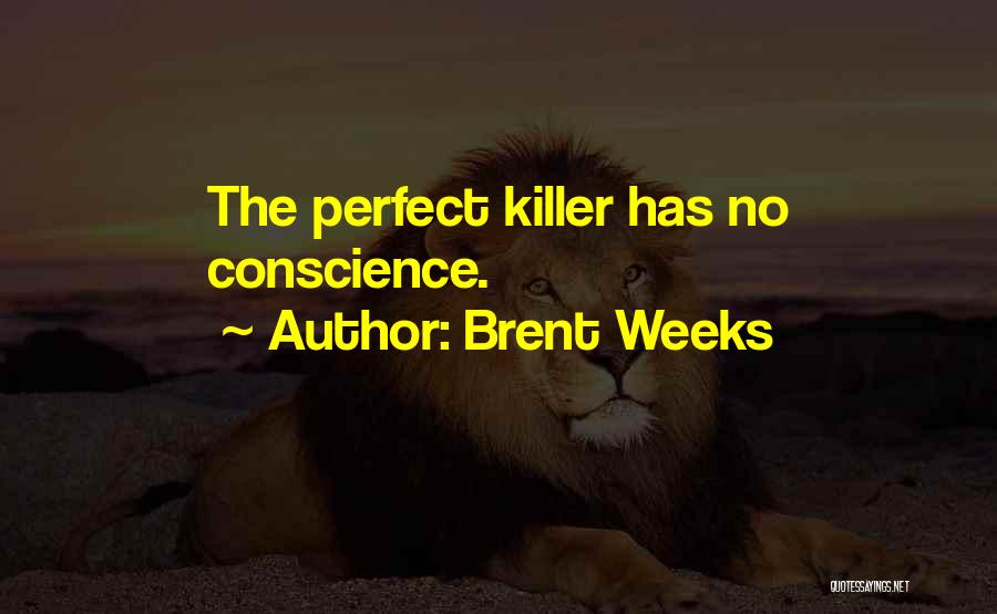 Brent Weeks Quotes: The Perfect Killer Has No Conscience.