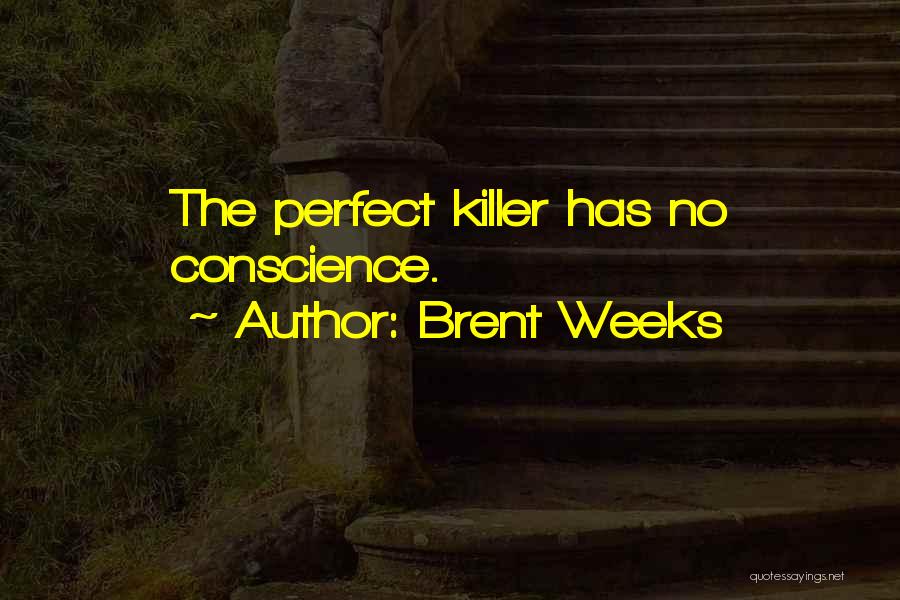 Brent Weeks Quotes: The Perfect Killer Has No Conscience.