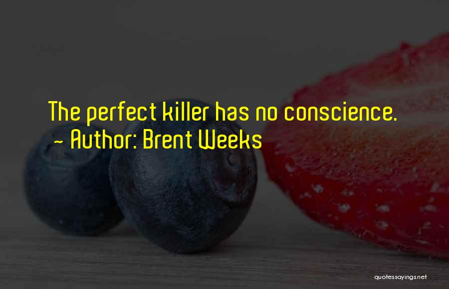 Brent Weeks Quotes: The Perfect Killer Has No Conscience.