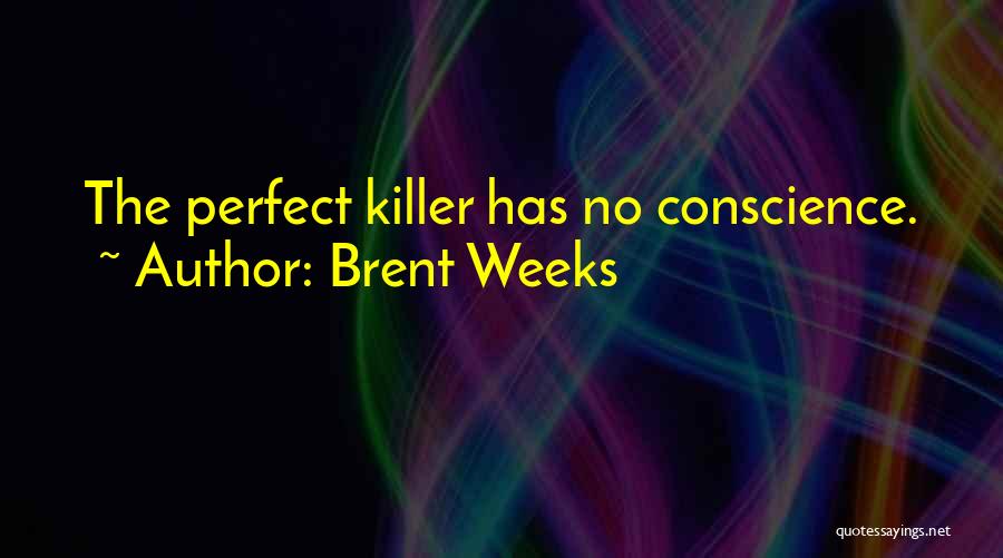 Brent Weeks Quotes: The Perfect Killer Has No Conscience.