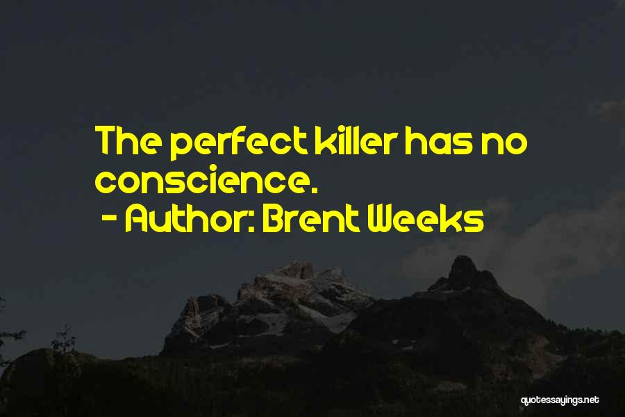 Brent Weeks Quotes: The Perfect Killer Has No Conscience.