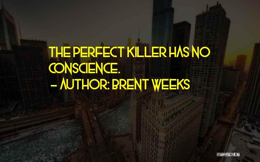 Brent Weeks Quotes: The Perfect Killer Has No Conscience.