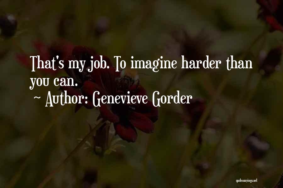 Genevieve Gorder Quotes: That's My Job. To Imagine Harder Than You Can.