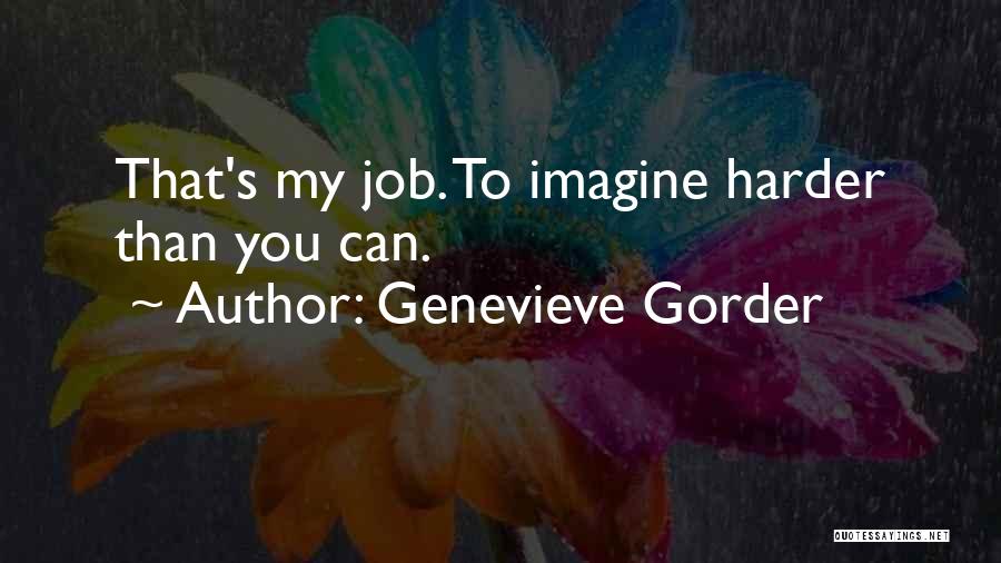 Genevieve Gorder Quotes: That's My Job. To Imagine Harder Than You Can.