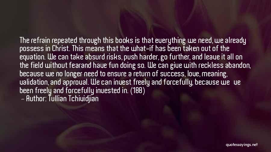 Tullian Tchividjian Quotes: The Refrain Repeated Through This Books Is That Everything We Need, We Already Possess In Christ. This Means That The