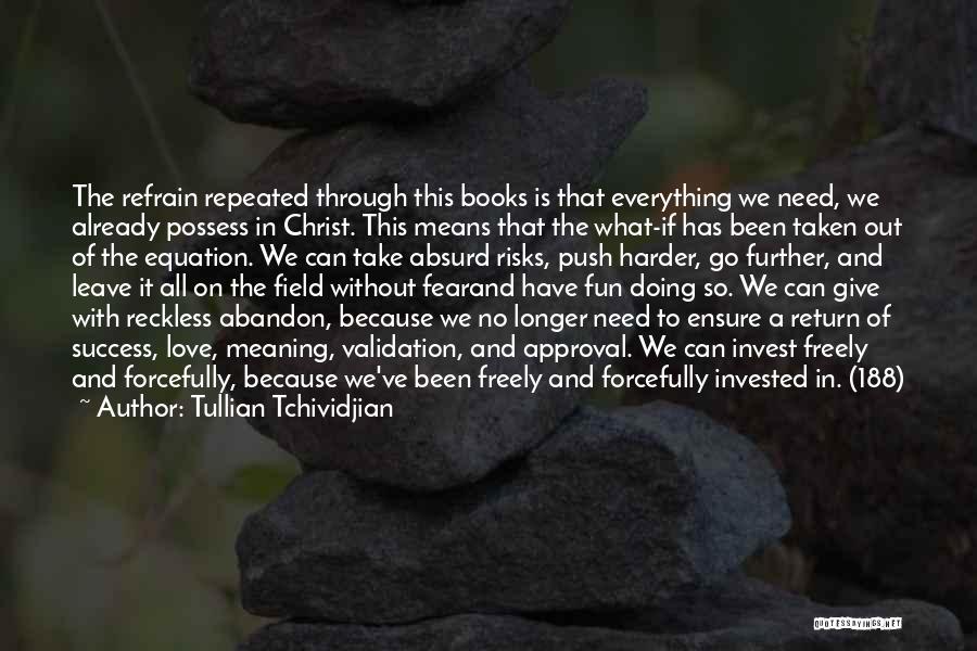 Tullian Tchividjian Quotes: The Refrain Repeated Through This Books Is That Everything We Need, We Already Possess In Christ. This Means That The